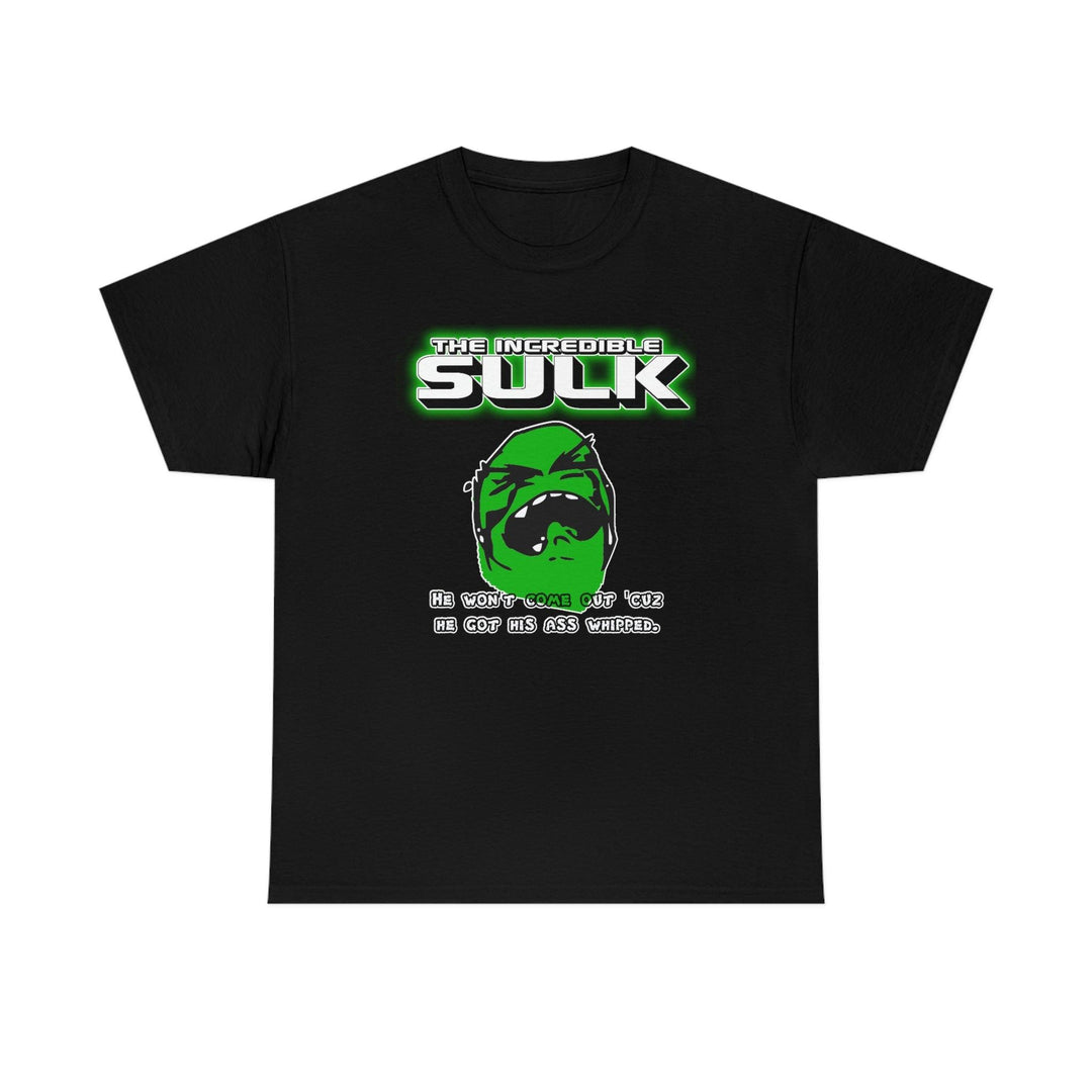The Incredible Sulk He Won't Come Out 'Cuz He Got His Ass Whipped. - Witty Twisters T-Shirts