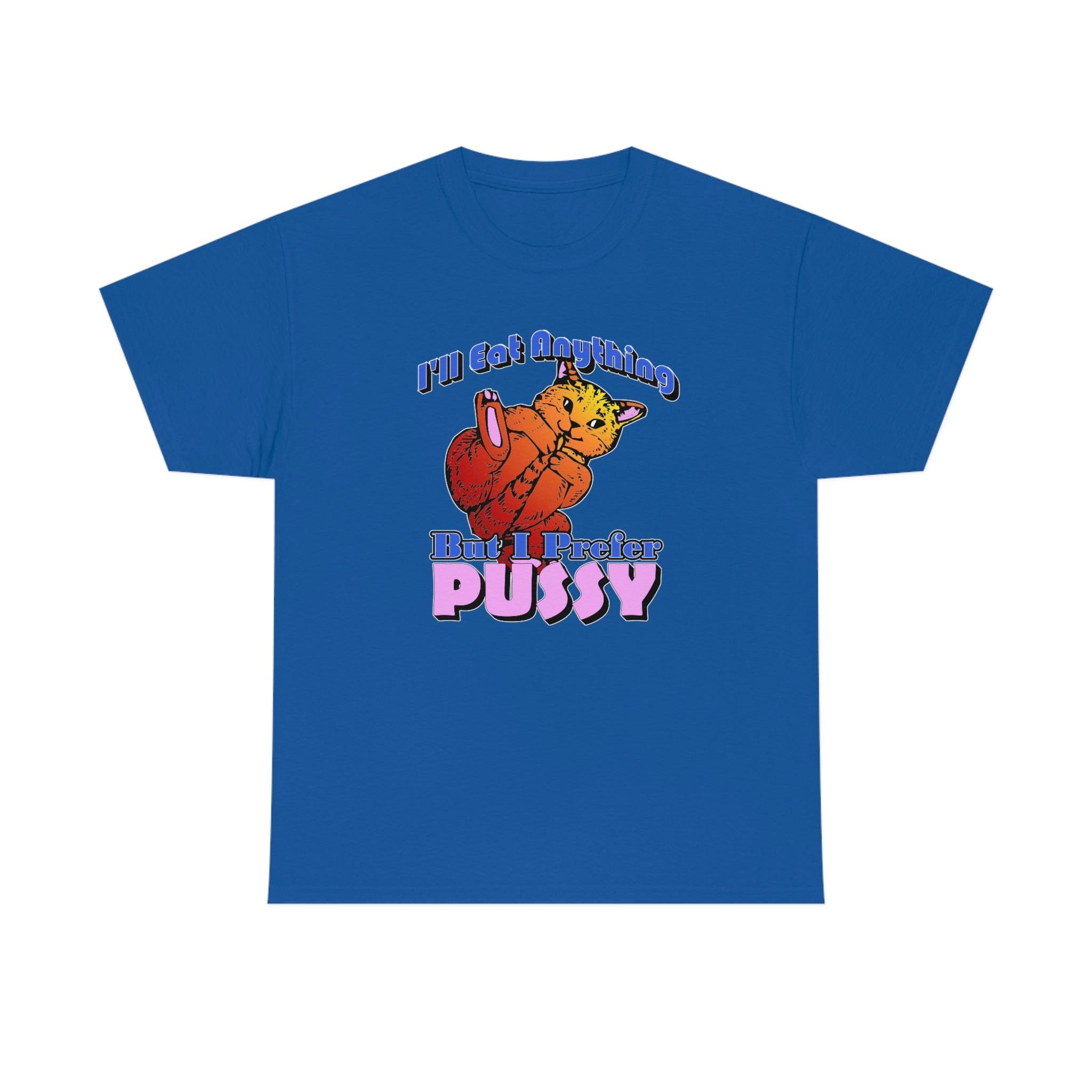 I'll Eat Anything But I Prefer Pussy - T-Shirt - Witty Twisters Fashions