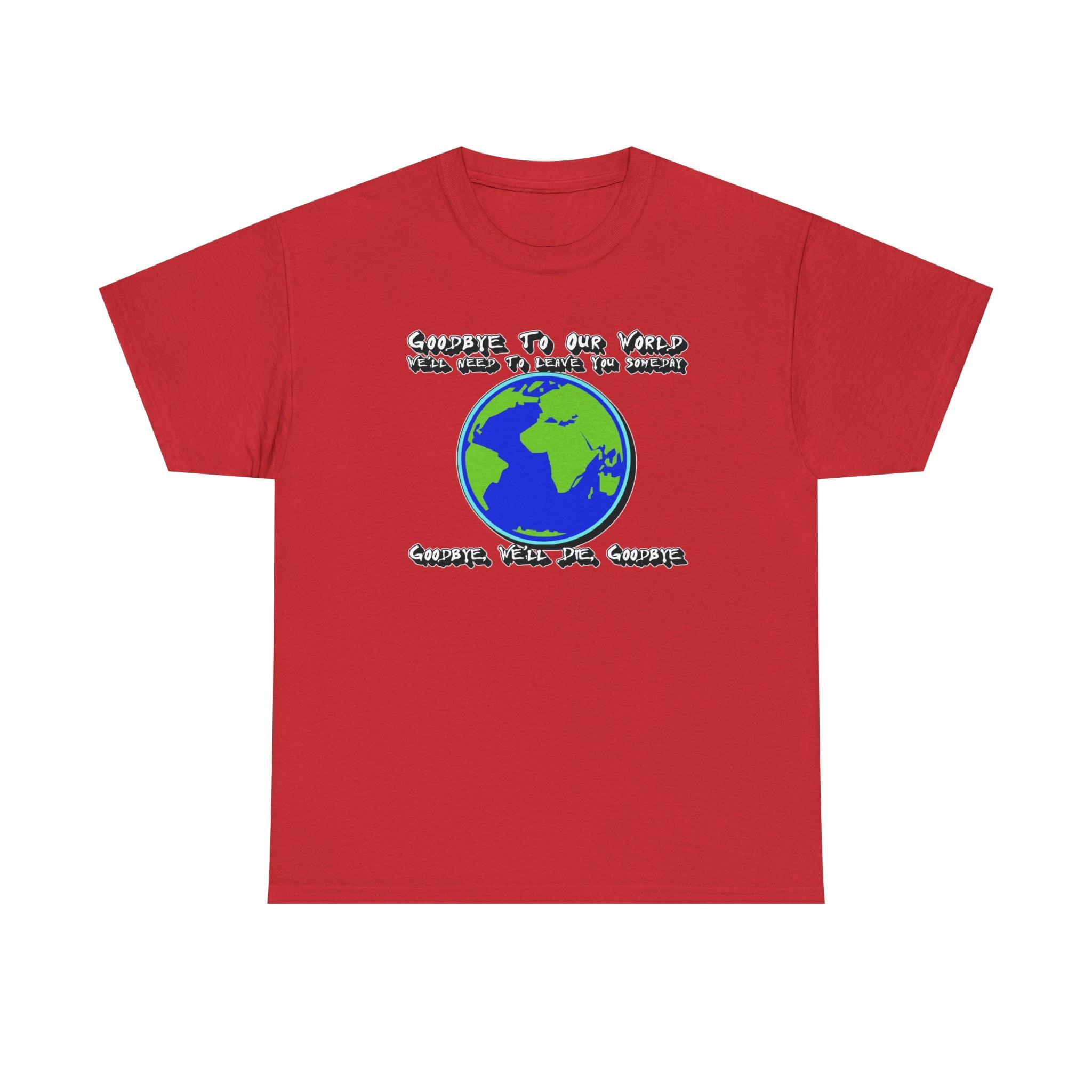 Goodbye To Our World We'll Need To Leave You Someday Goodbye, We'll Die, Goodbye - T-Shirt - Witty Twisters Fashions