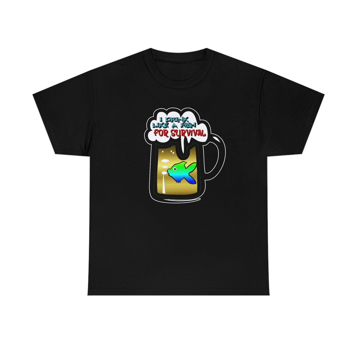 I Drink Like A Fish For Survival - T-Shirt - Witty Twisters Fashions