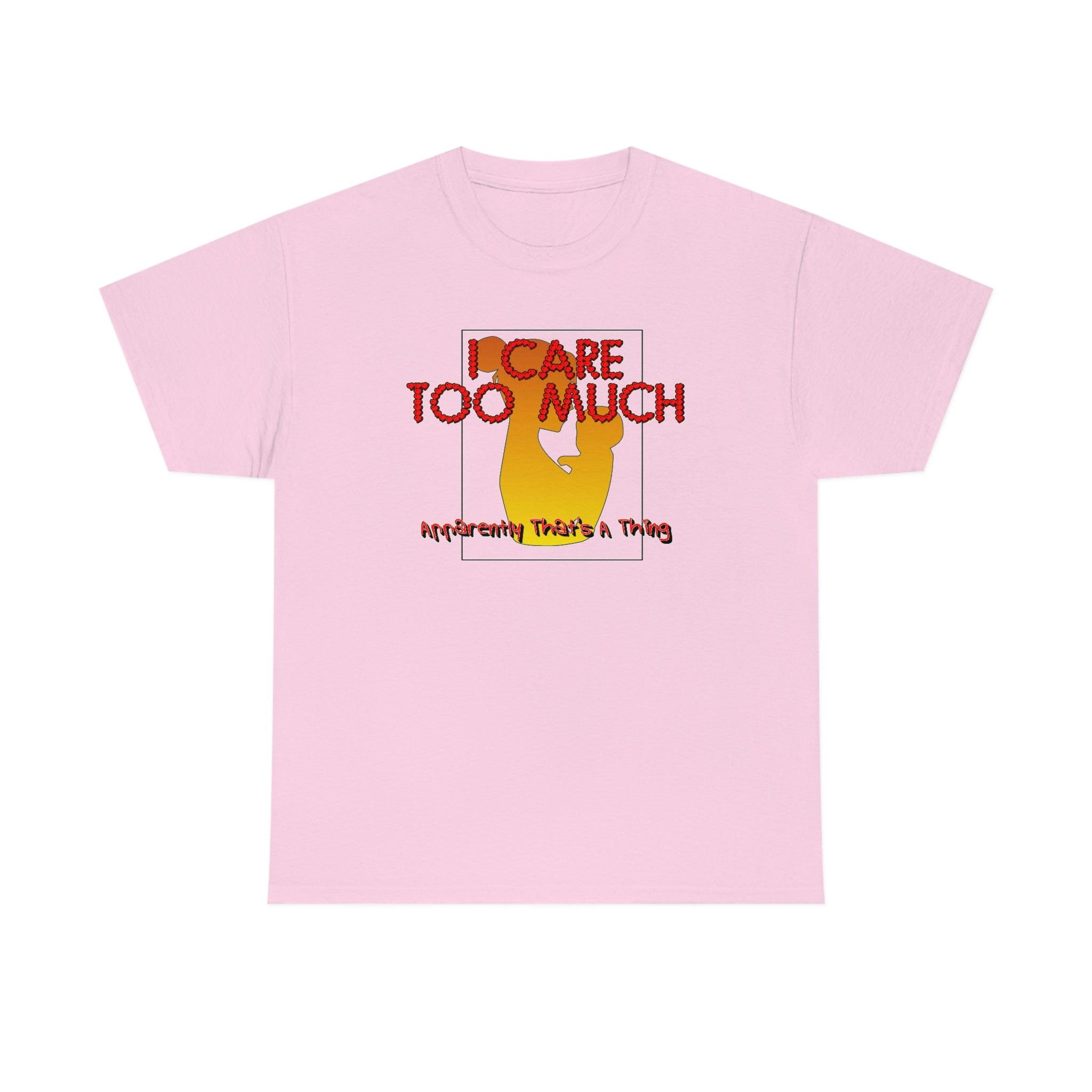 I Care Too Much Apparently That's A Thing - T-Shirt - Witty Twisters Fashions