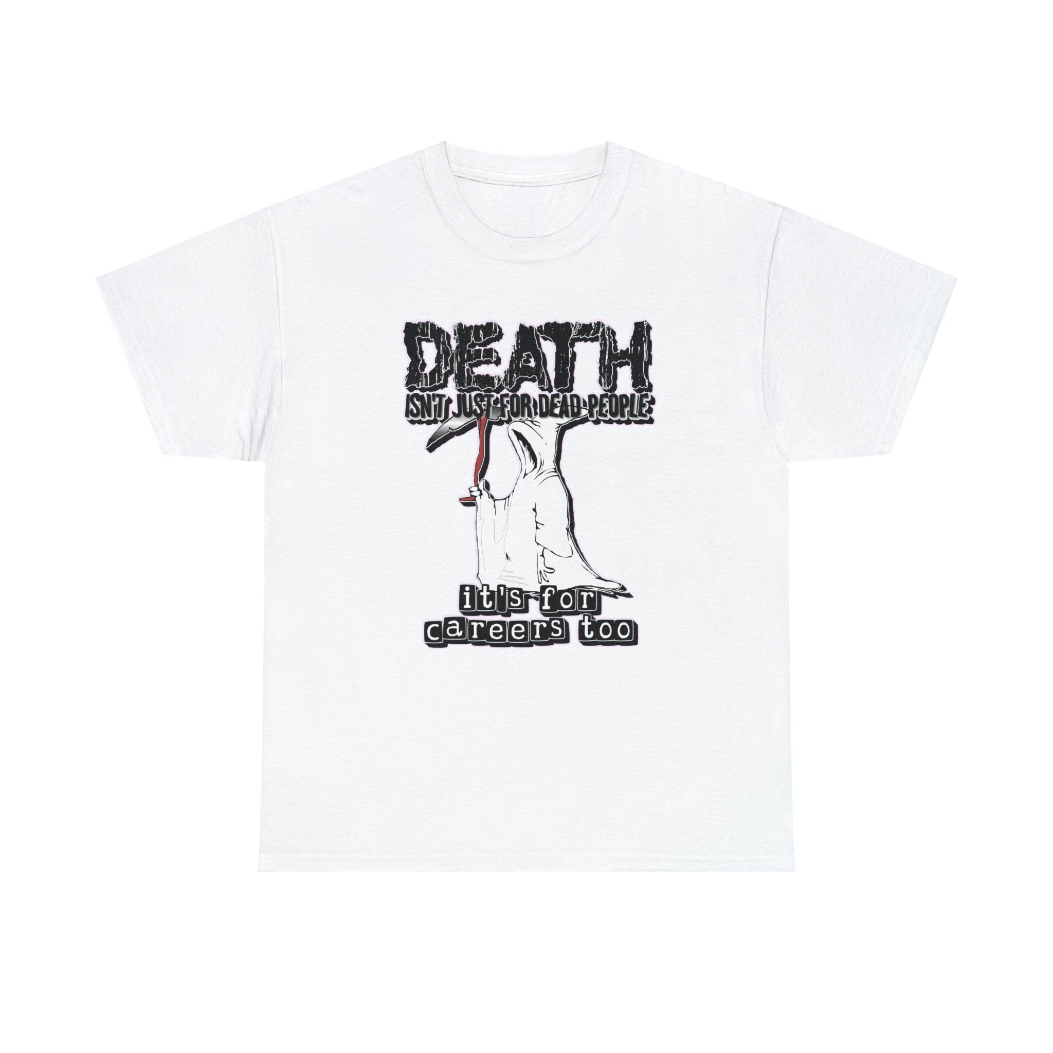 Death Isn't Just For Dead People It's For Careers Too - T-Shirt - Witty Twisters Fashions