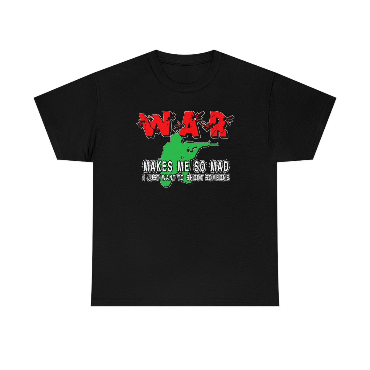 War Makes Me So Mad I Just Want To Shoot Someone - T-Shirt - Witty Twisters Fashions