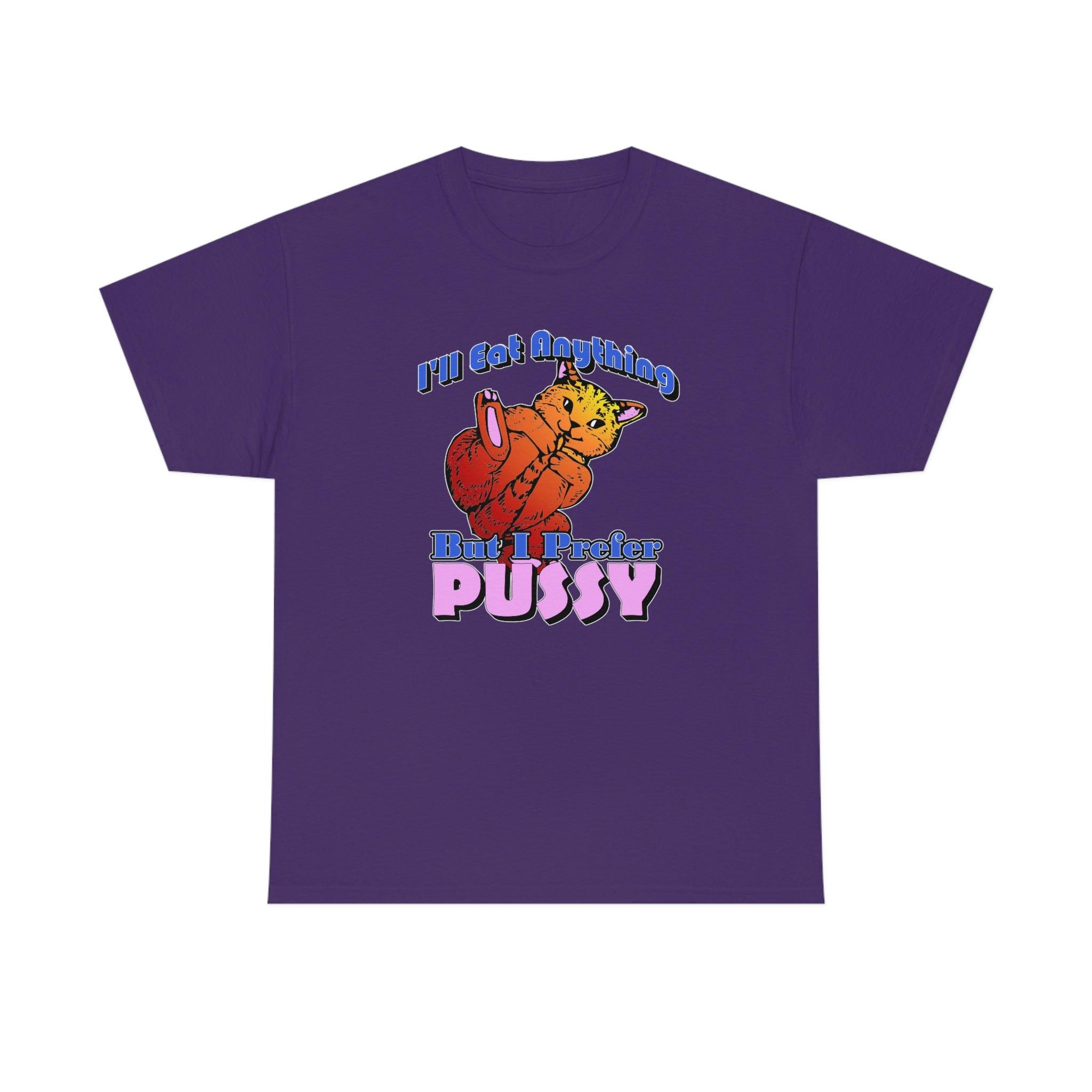 I'll Eat Anything But I Prefer Pussy - T-Shirt - Witty Twisters Fashions