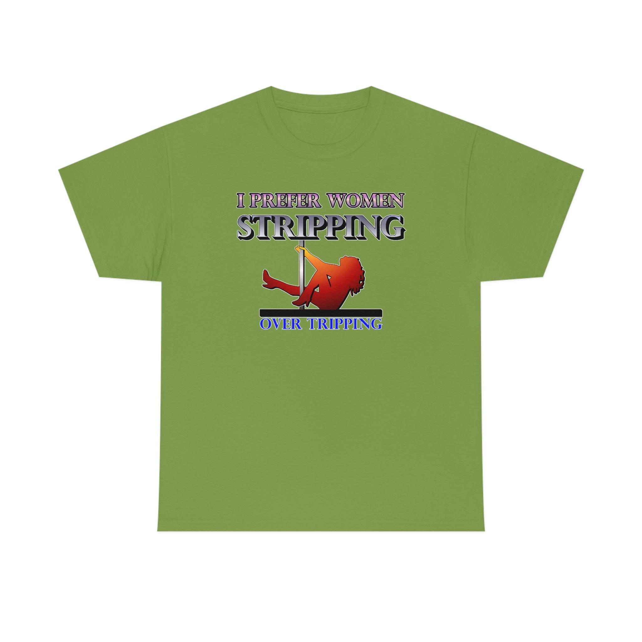 I Prefer Women Stripping Over Tripping - T-Shirt - Witty Twisters Fashions