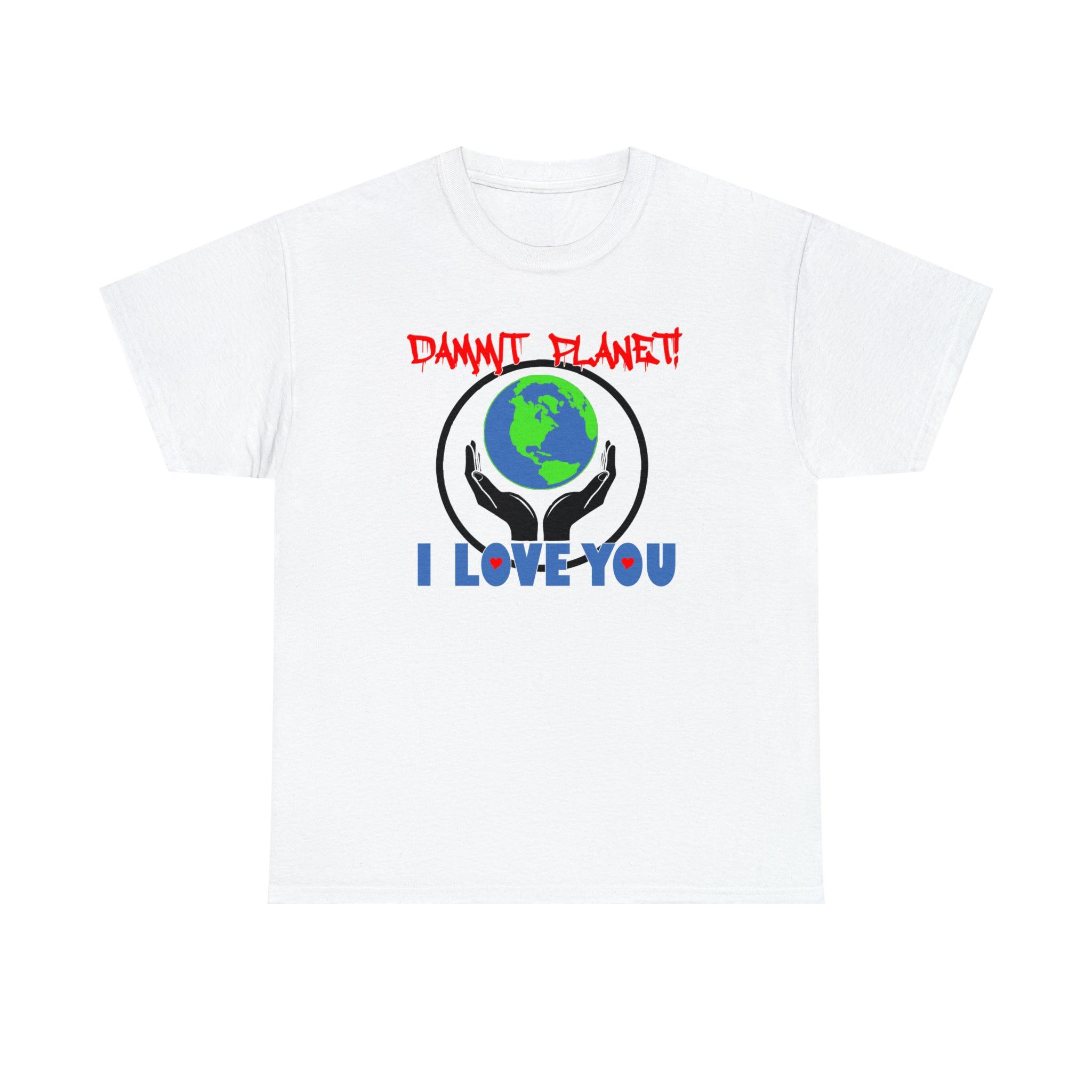 Dammit Planet! I Love You - T-Shirt - Witty Twisters Fashions