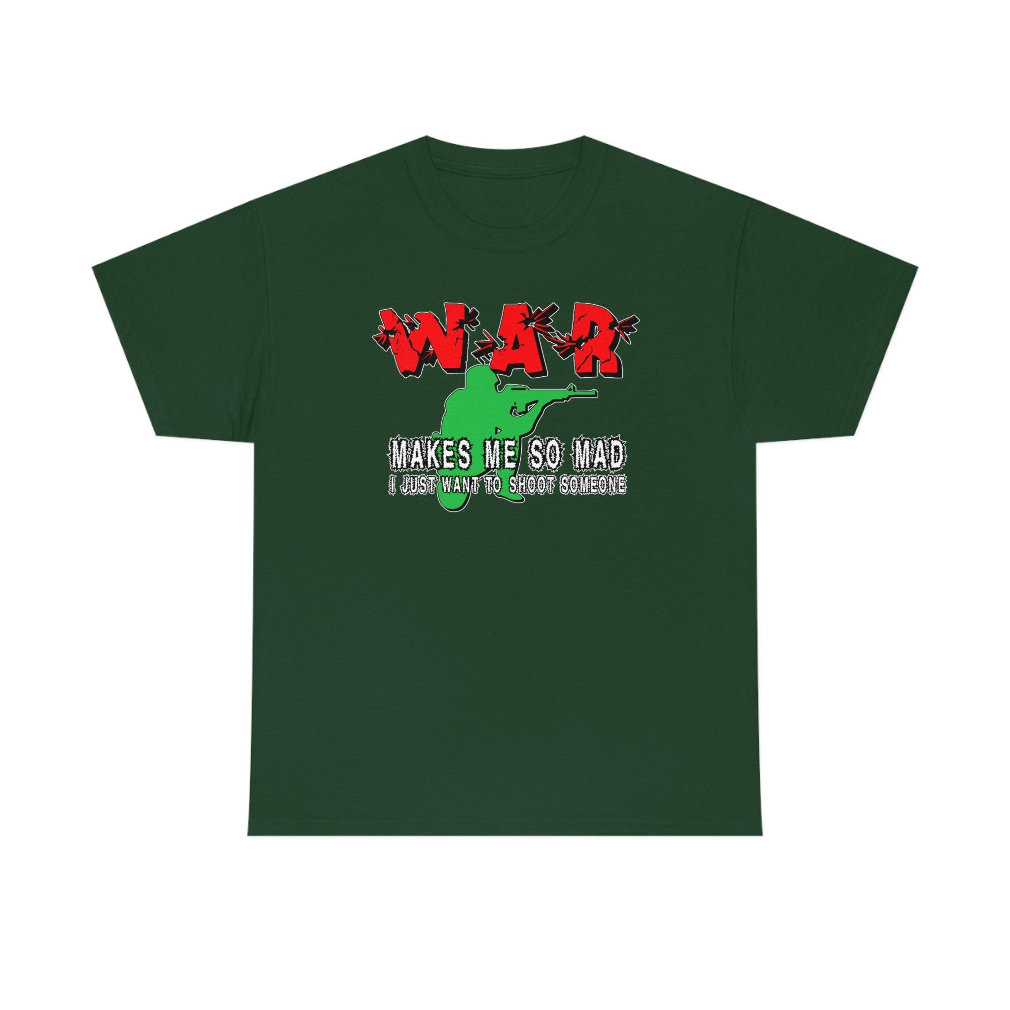 War Makes Me So Mad I Just Want To Shoot Someone - T-Shirt - Witty Twisters Fashions