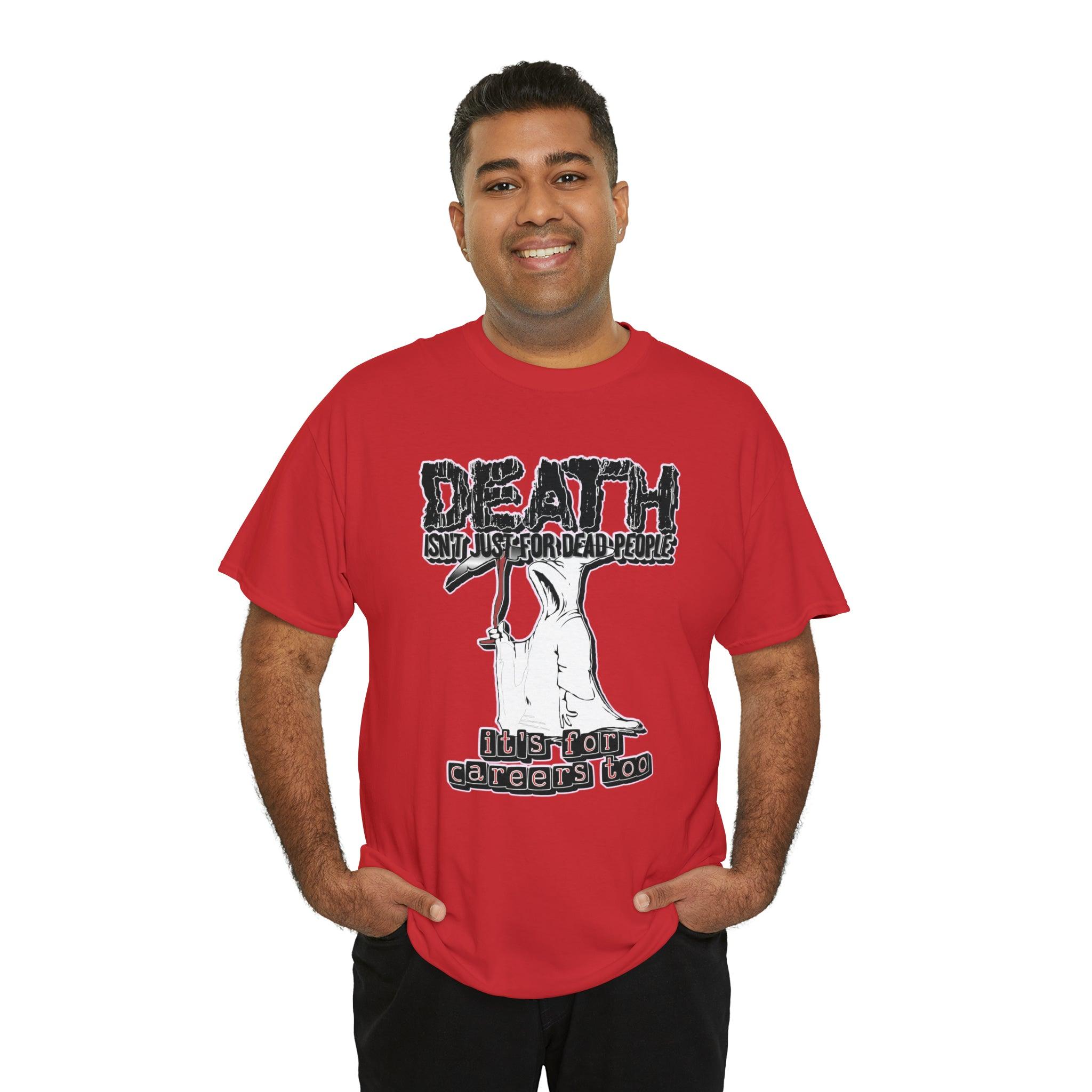 Death Isn't Just For Dead People It's For Careers Too - T-Shirt - Witty Twisters Fashions