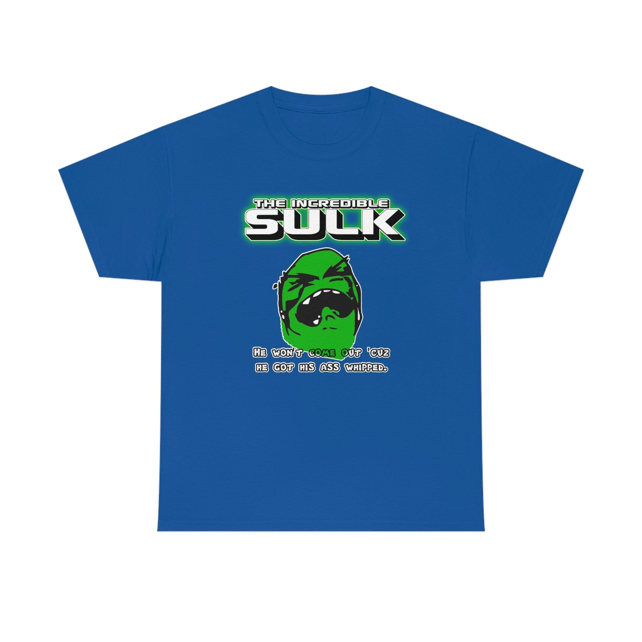 The Incredible Sulk He Won't Come Out 'Cuz He Got His Ass Whipped. - T-Shirt - Witty Twisters Fashions