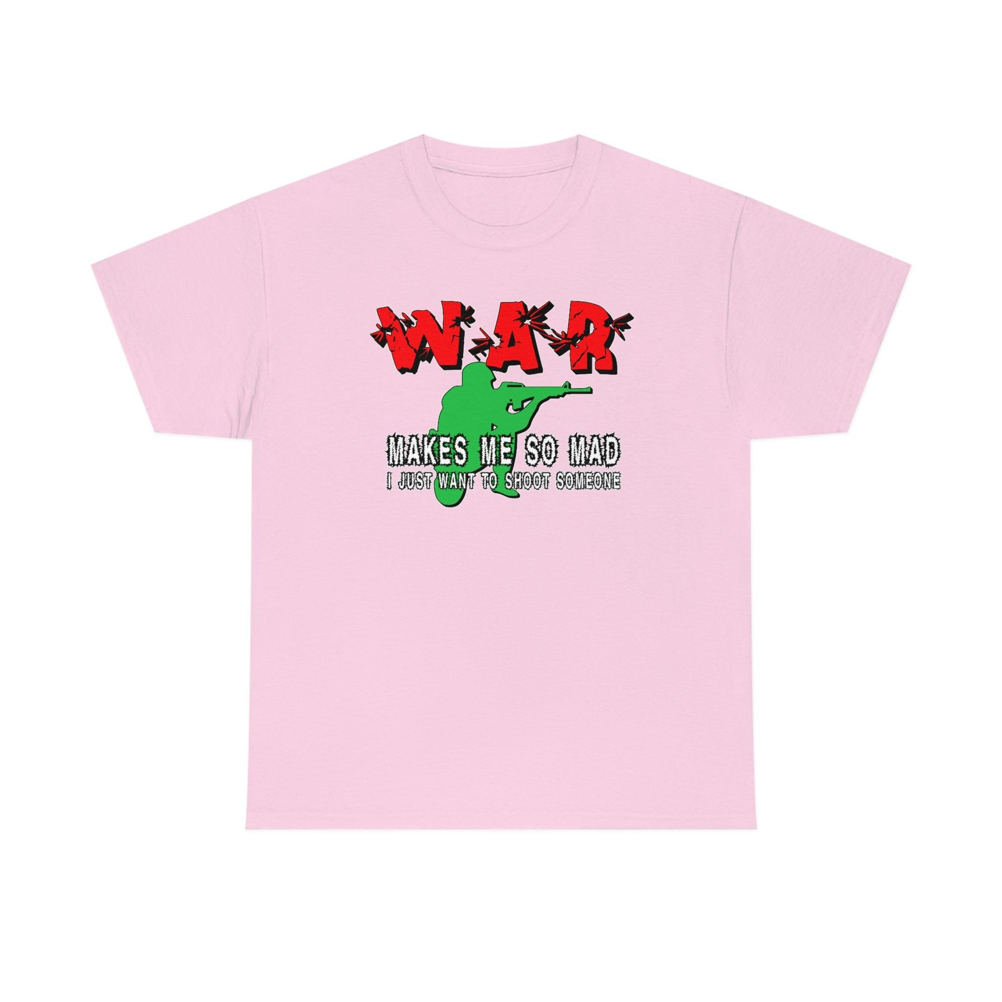 War Makes Me So Mad I Just Want To Shoot Someone - T-Shirt - Witty Twisters Fashions