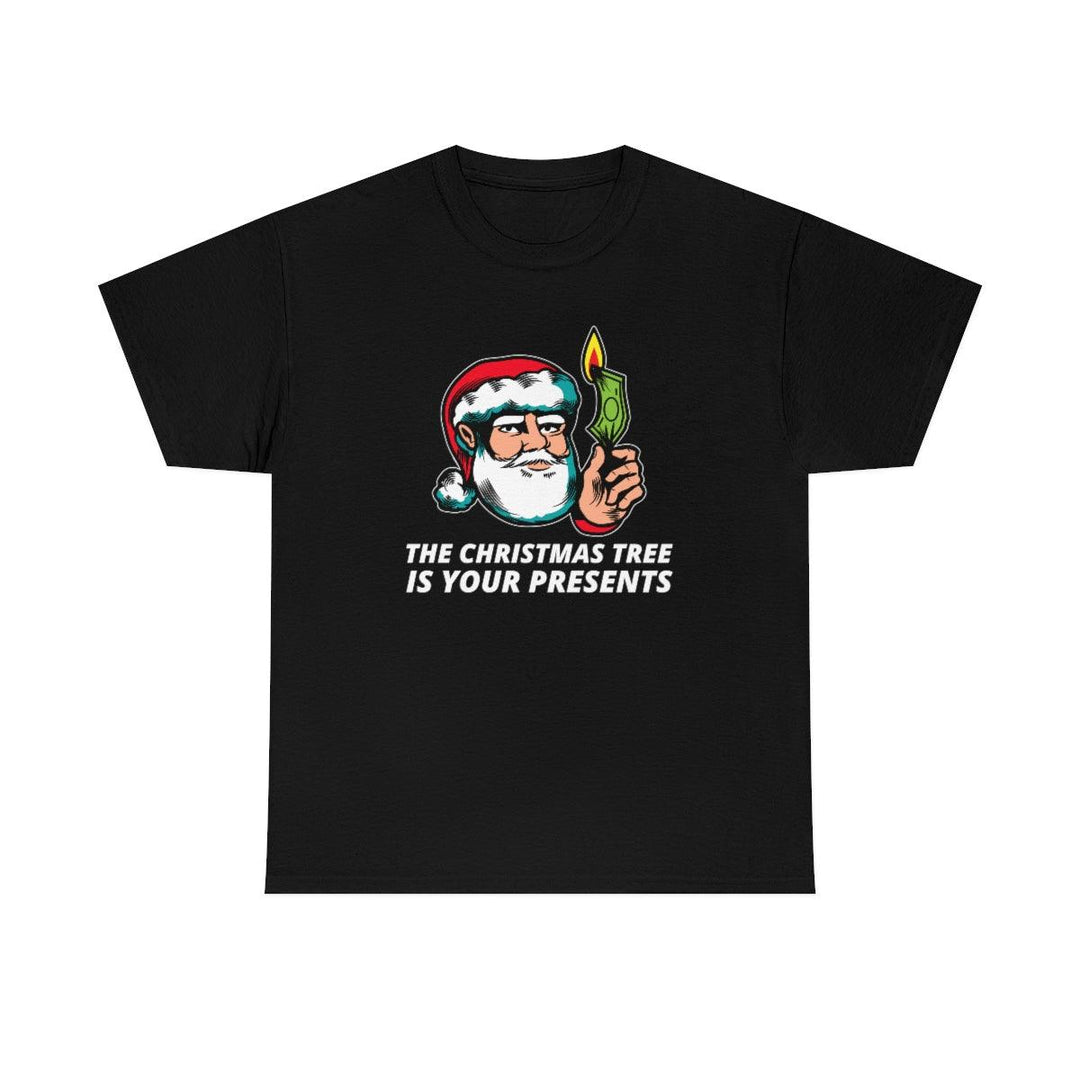 The Christmas tree is your presents - Witty Twisters T-Shirts