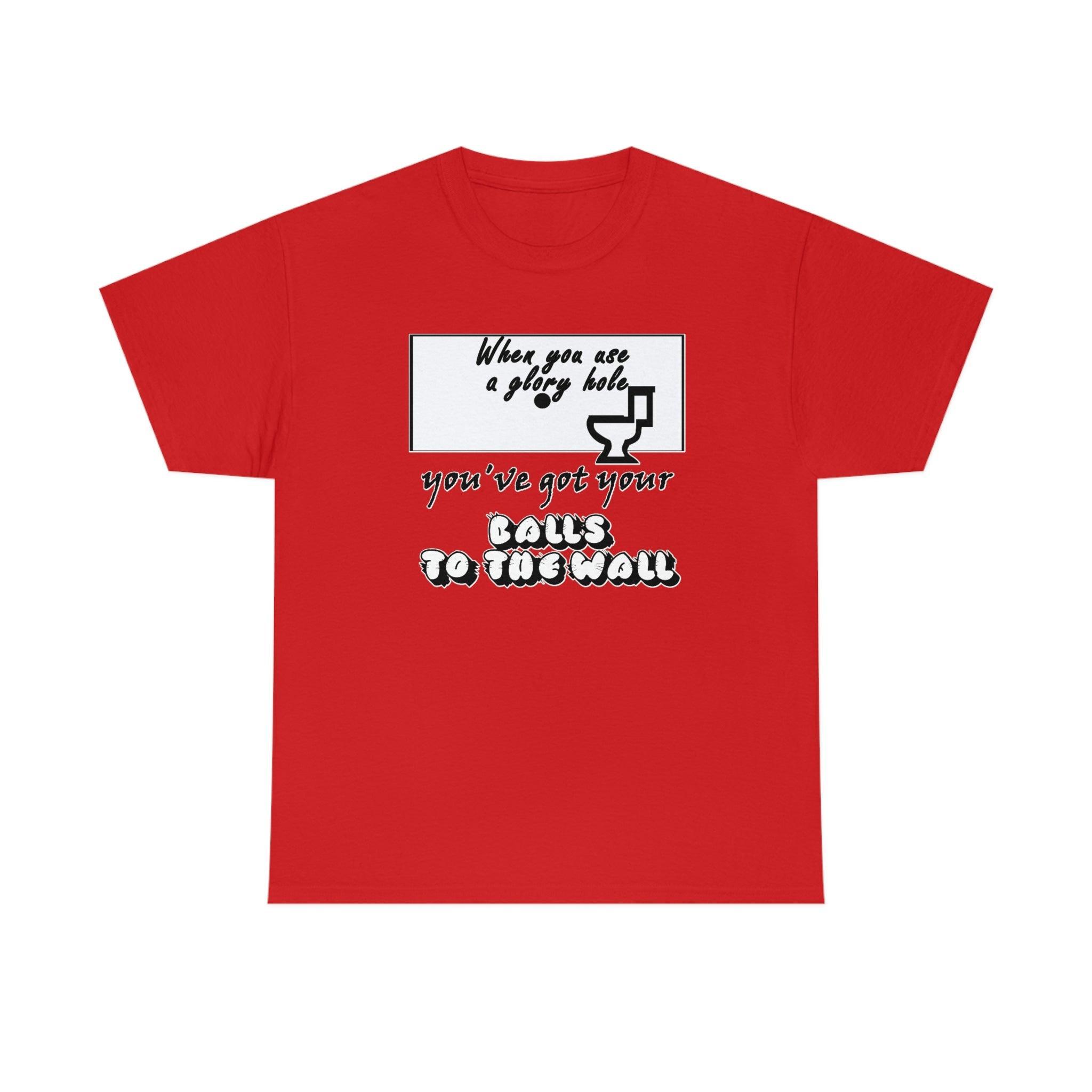 When you use a glory hole you've got your balls to the wall. - T-Shirt - Witty Twisters Fashions