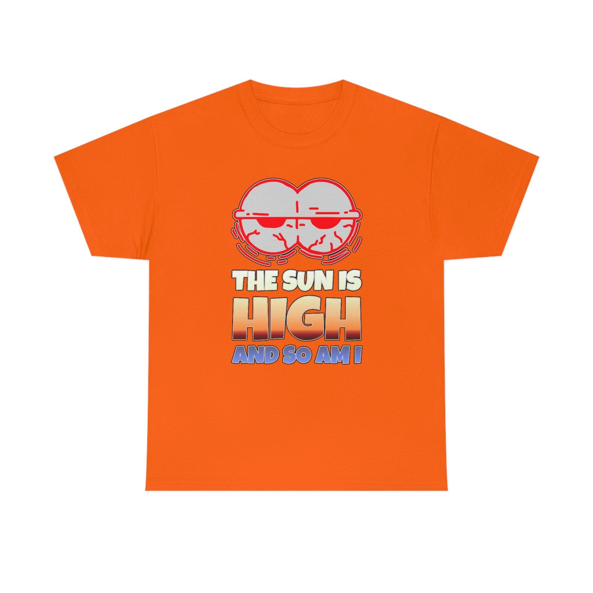 The Sun Is High And So Am I - T-Shirt - Witty Twisters Fashions