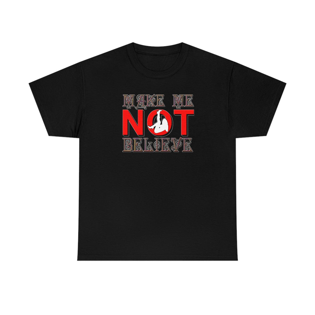 Make Me Not Believe - Witty Twisters T-Shirts
