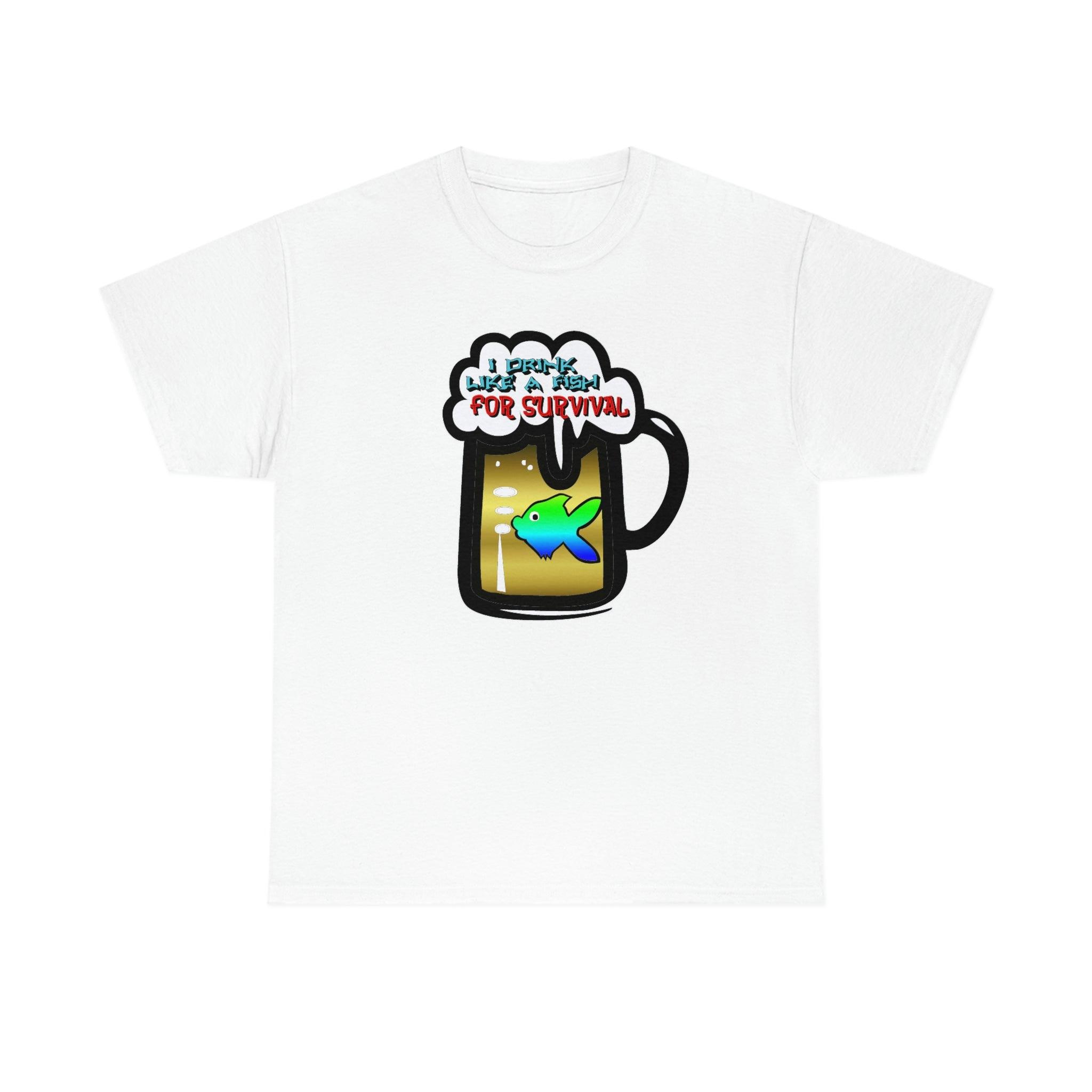 I Drink Like A Fish For Survival - T-Shirt - Witty Twisters Fashions