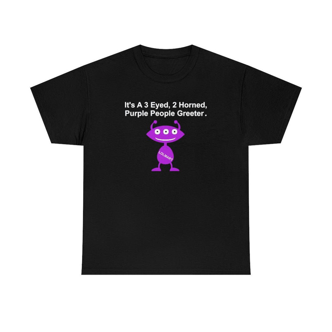 It's A 3 Eyed, 2 Horned, Purple People Greeter. - Witty Twisters T-Shirts