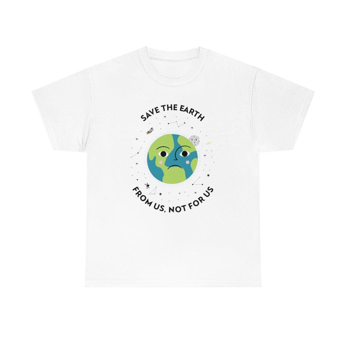 Save The Earth From Us, Not For Us - T-Shirt - Witty Twisters Fashions