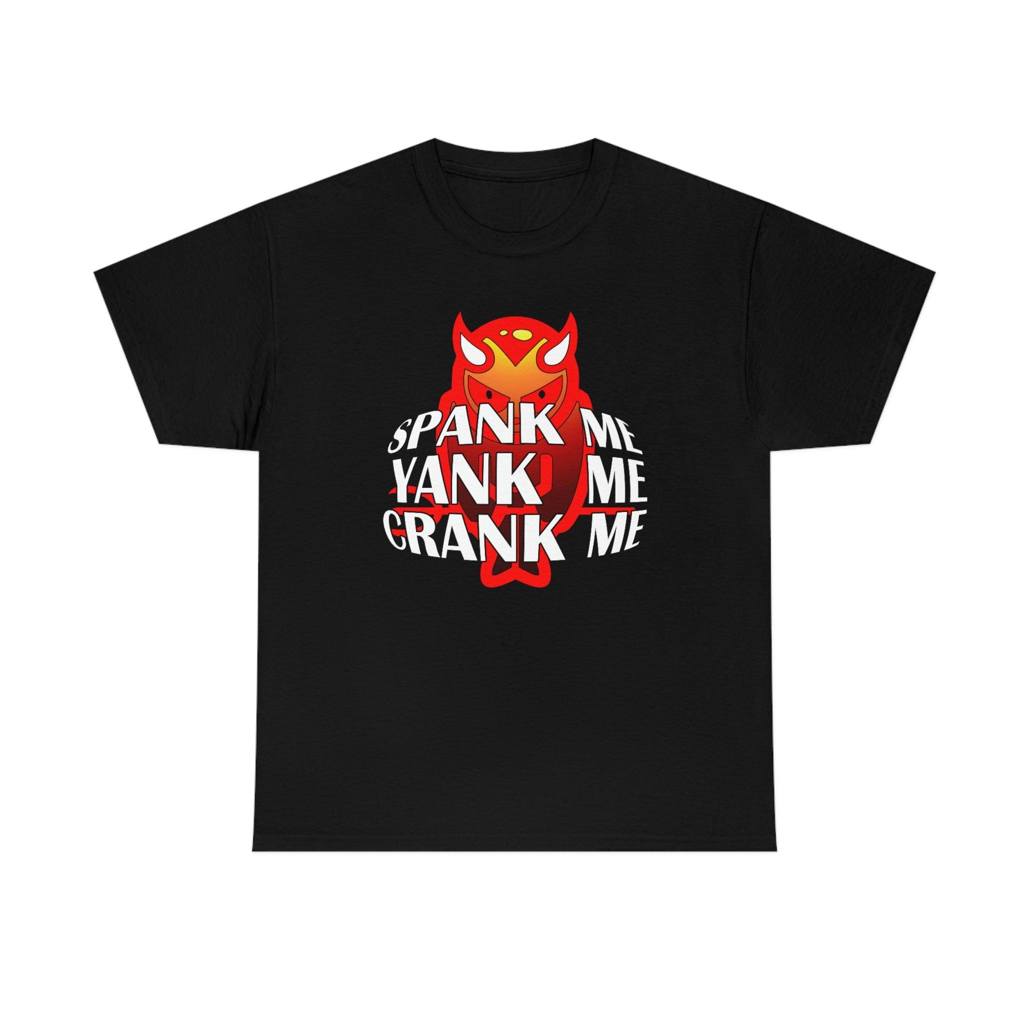 Spank Me Yank Me Crank Me - T-Shirt - Witty Twisters Fashions