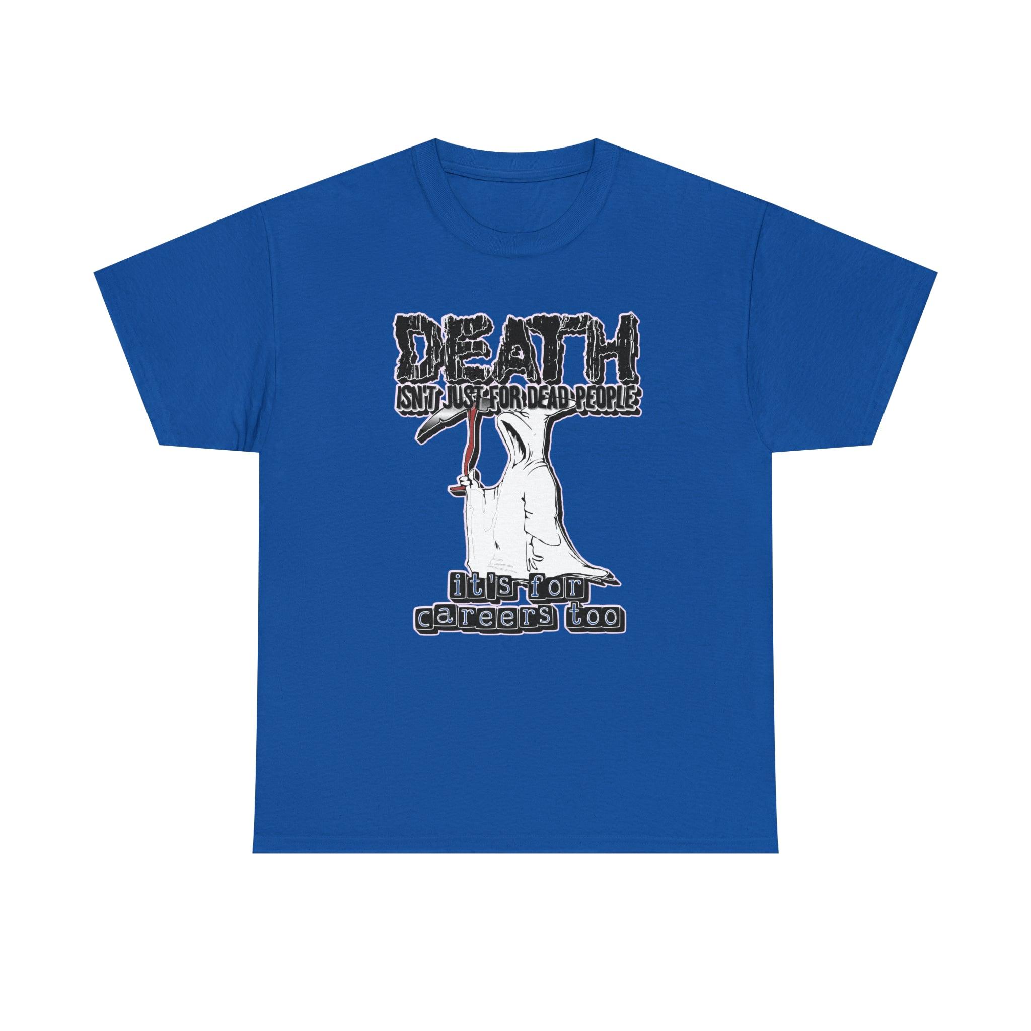 Death Isn't Just For Dead People It's For Careers Too - T-Shirt - Witty Twisters Fashions