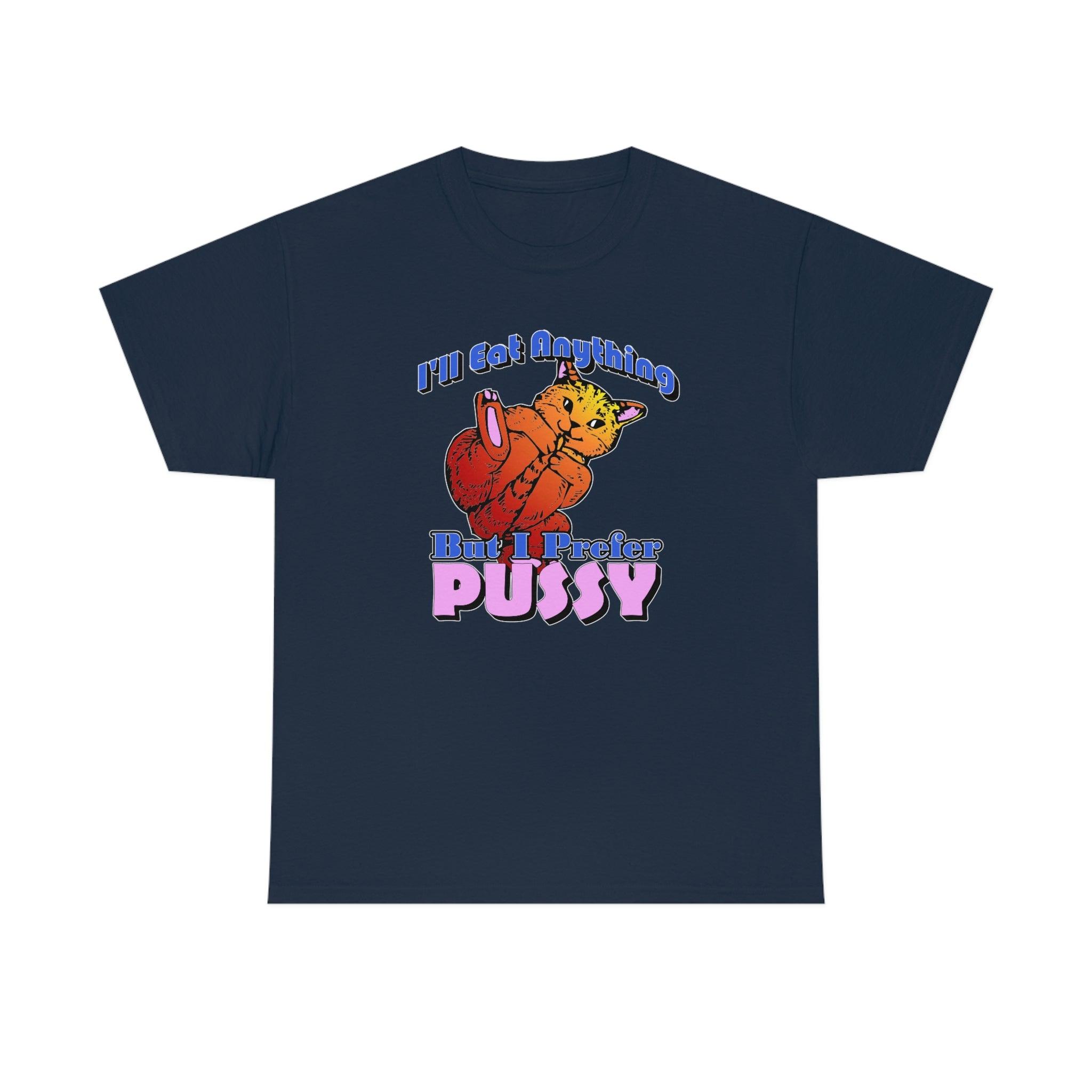 I'll Eat Anything But I Prefer Pussy - T-Shirt - Witty Twisters Fashions