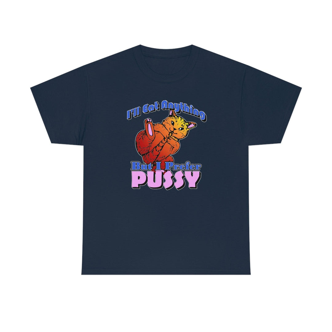 I'll Eat Anything But I Prefer Pussy - Witty Twisters T-Shirts