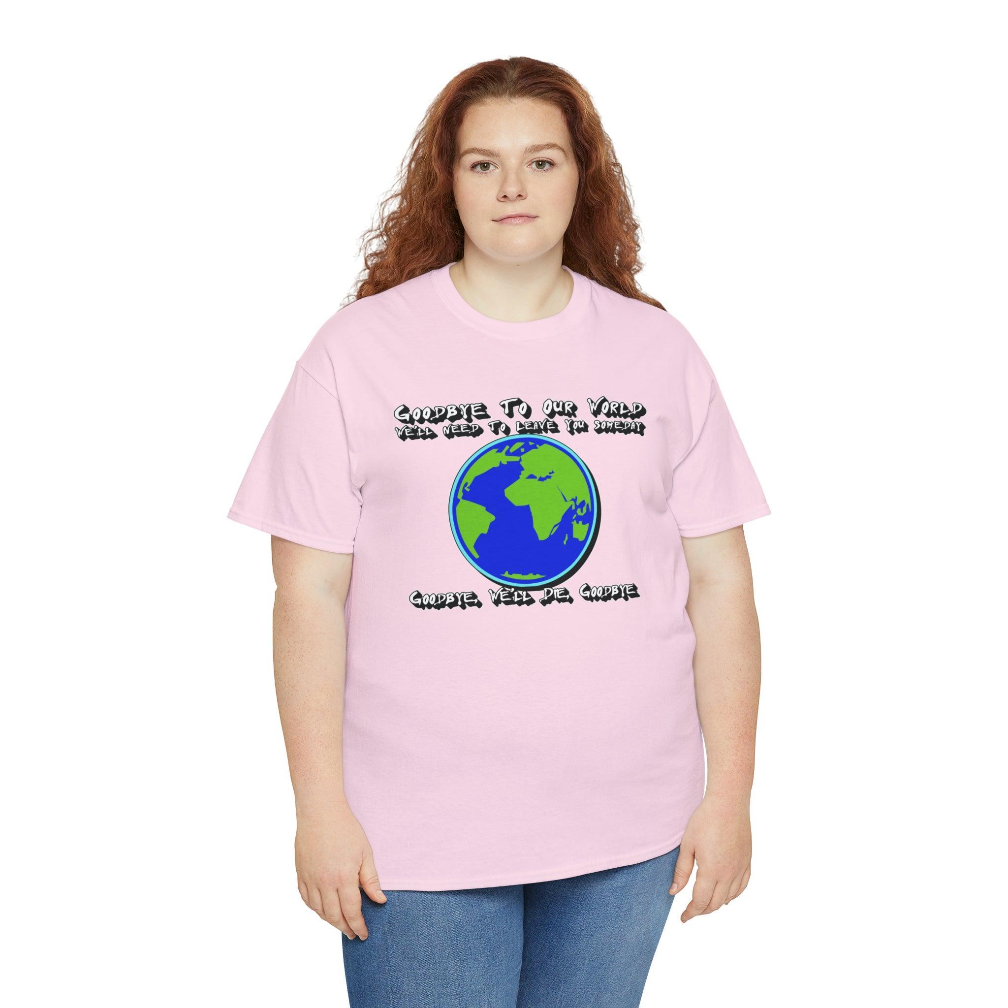 Goodbye To Our World We'll Need To Leave You Someday Goodbye, We'll Die, Goodbye - T-Shirt - Witty Twisters Fashions