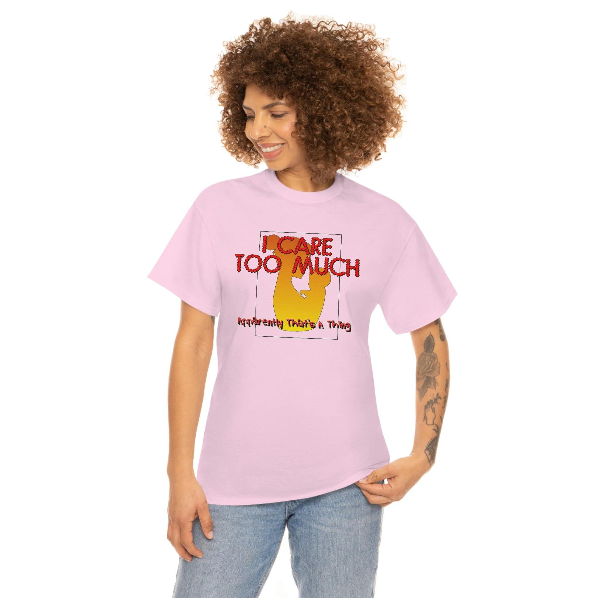 I Care Too Much Apparently That's A Thing - T-Shirt - Witty Twisters Fashions