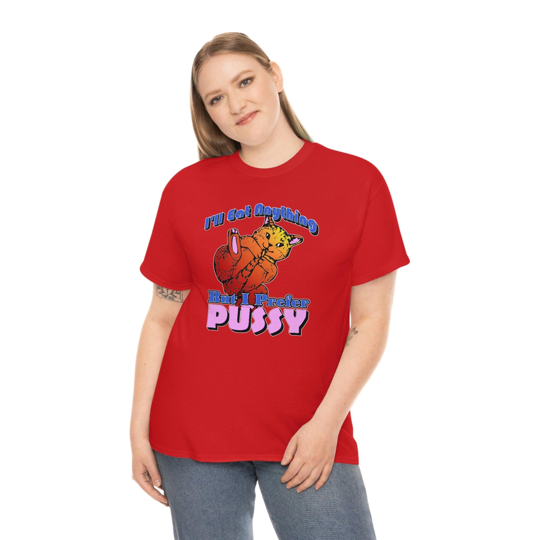 I'll Eat Anything But I Prefer Pussy - T-Shirt - Witty Twisters Fashions