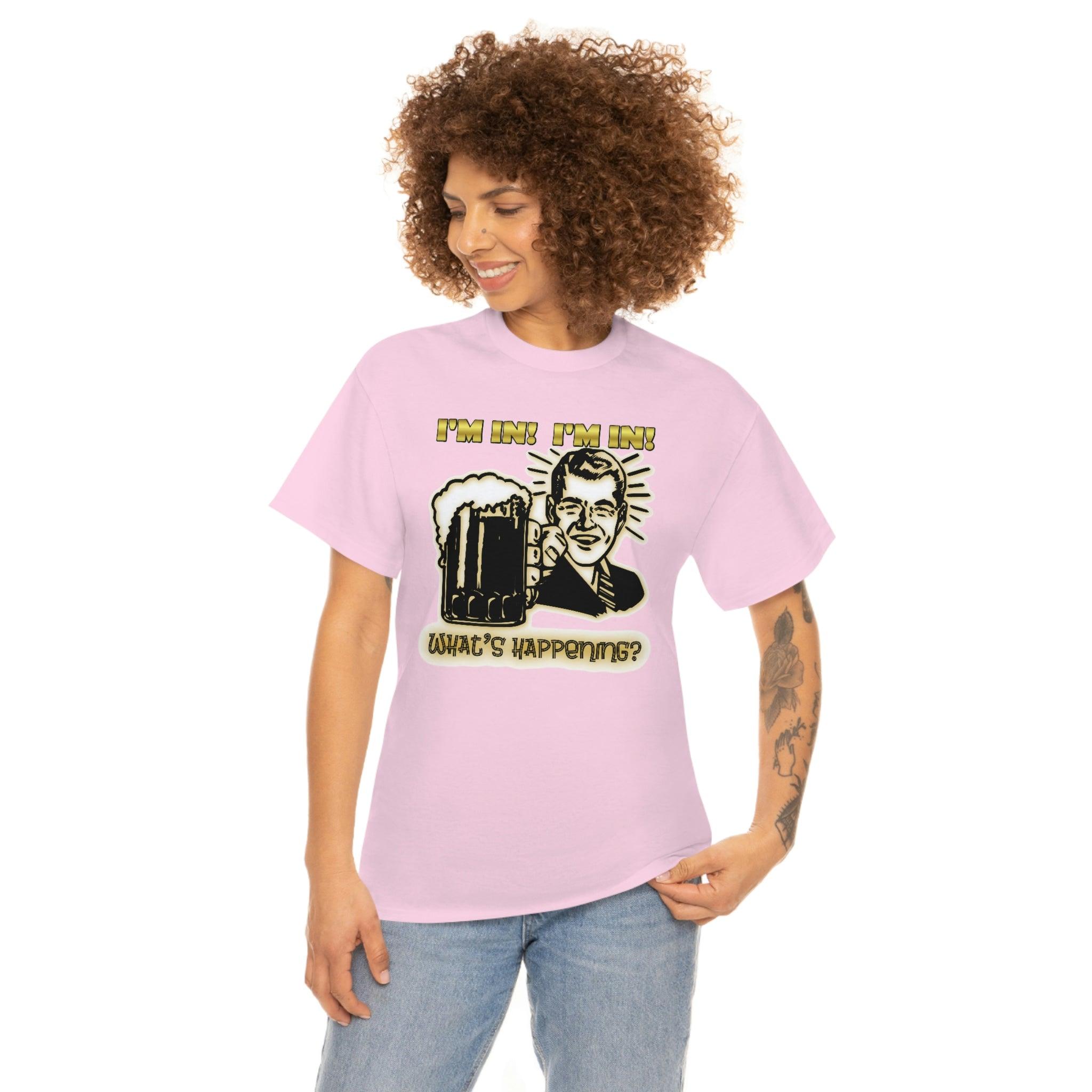 I'm In! I'm In! What's Happening? - T-Shirt - Witty Twisters Fashions