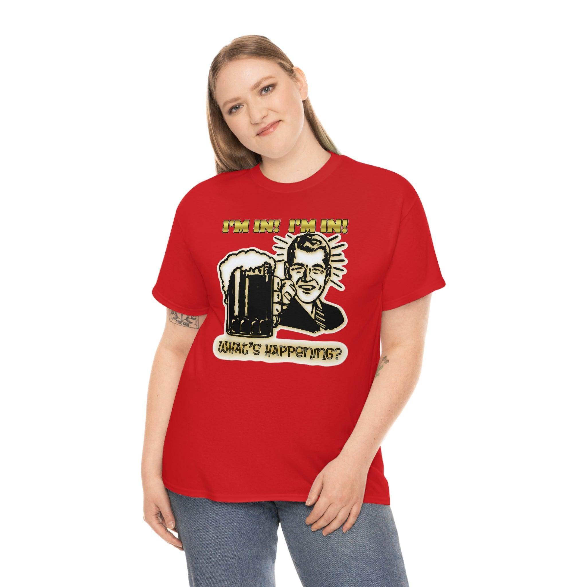 I'm In! I'm In! What's Happening? - T-Shirt - Witty Twisters Fashions