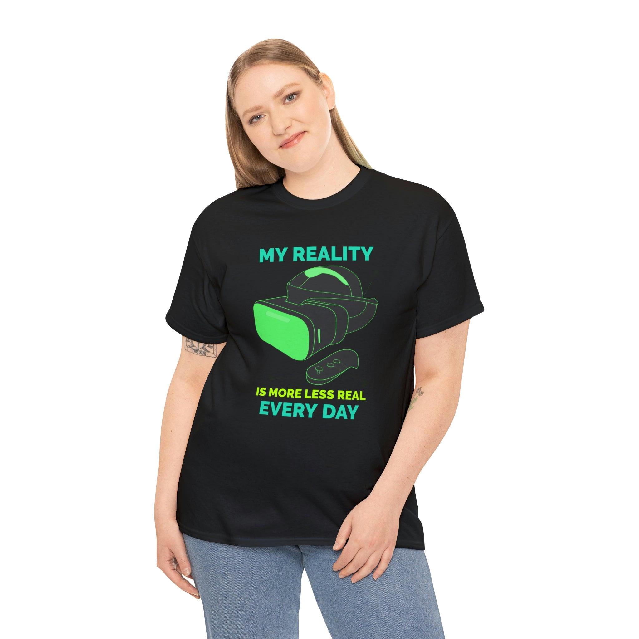 My Reality Is More Less Real Every Day - T-Shirt - Witty Twisters Fashions