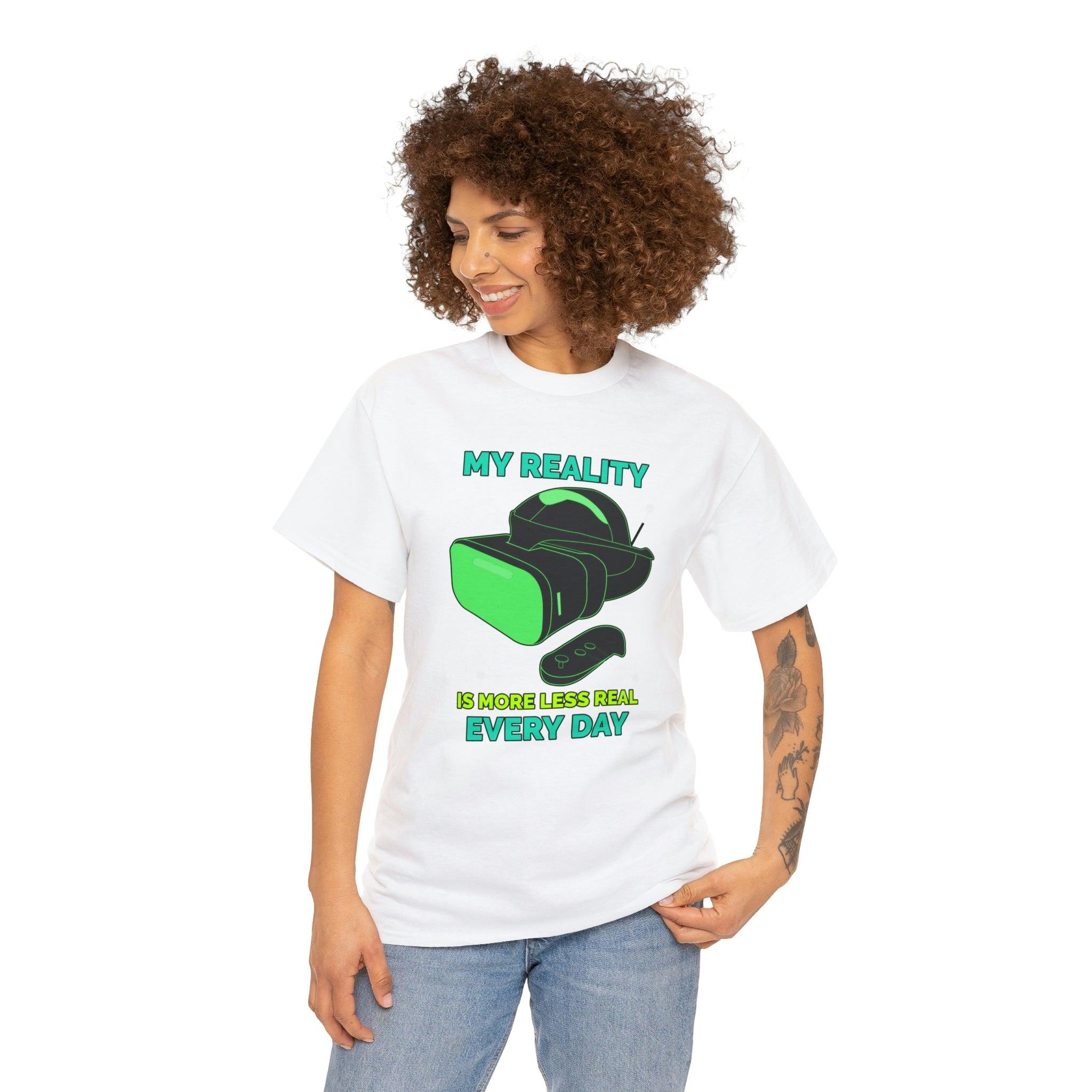 My Reality Is More Less Real Every Day - T-Shirt - Witty Twisters Fashions