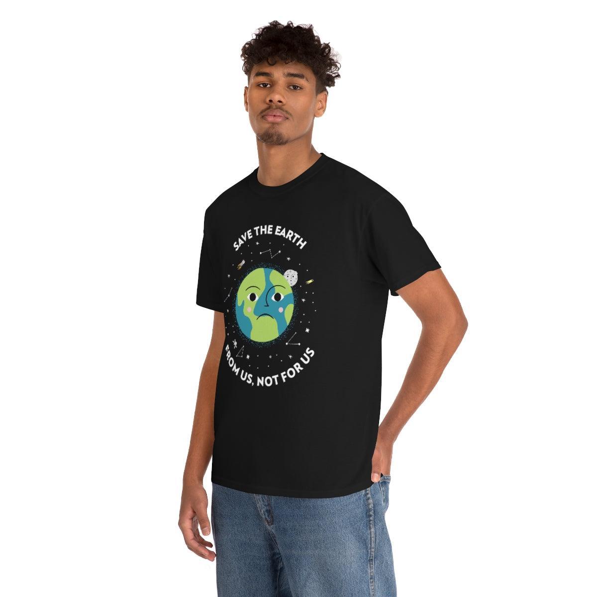 Save The Earth From Us, Not For Us - T-Shirt - Witty Twisters Fashions