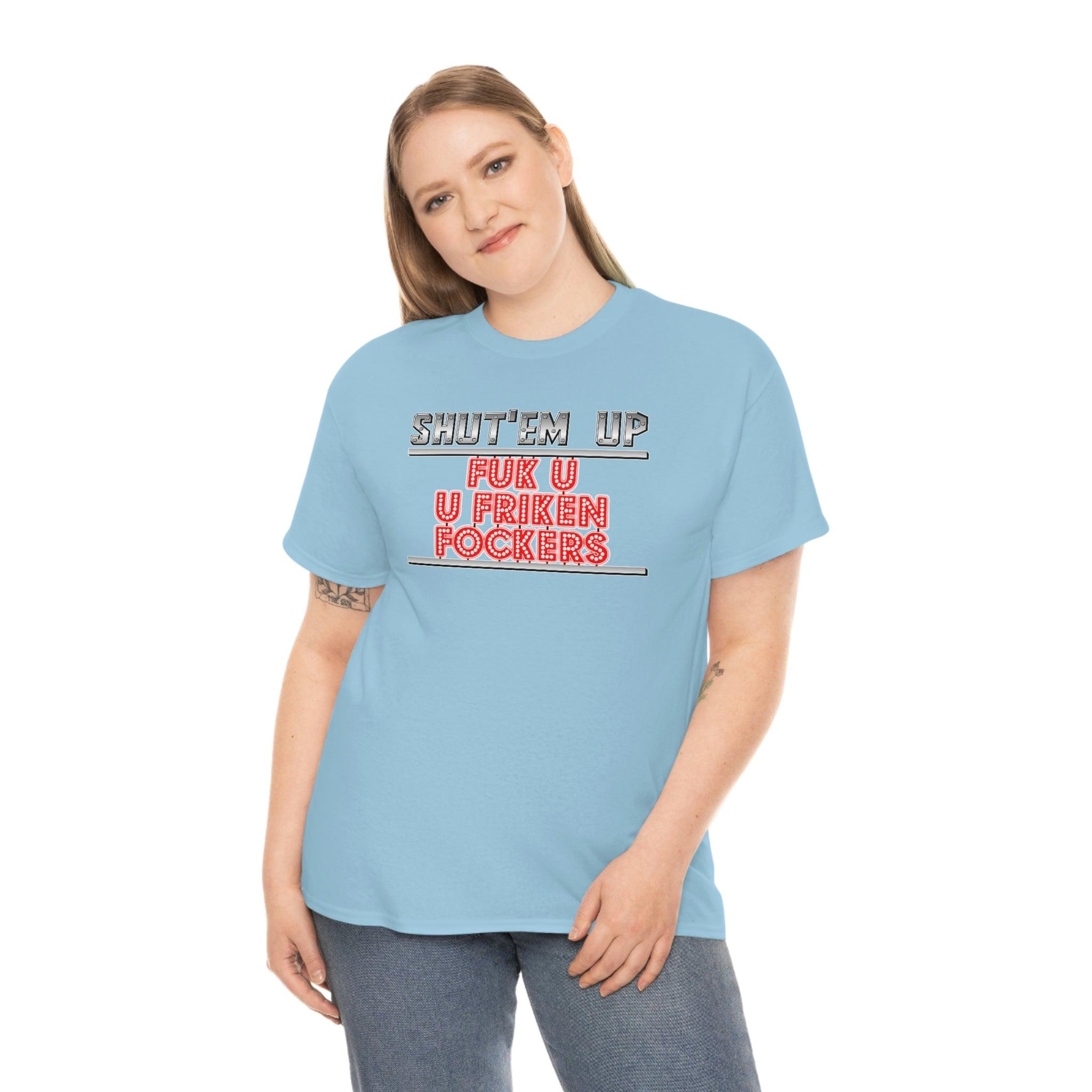 Shut'em Up Fuk U U Friken Fockers - T-Shirt - Witty Twisters Fashions