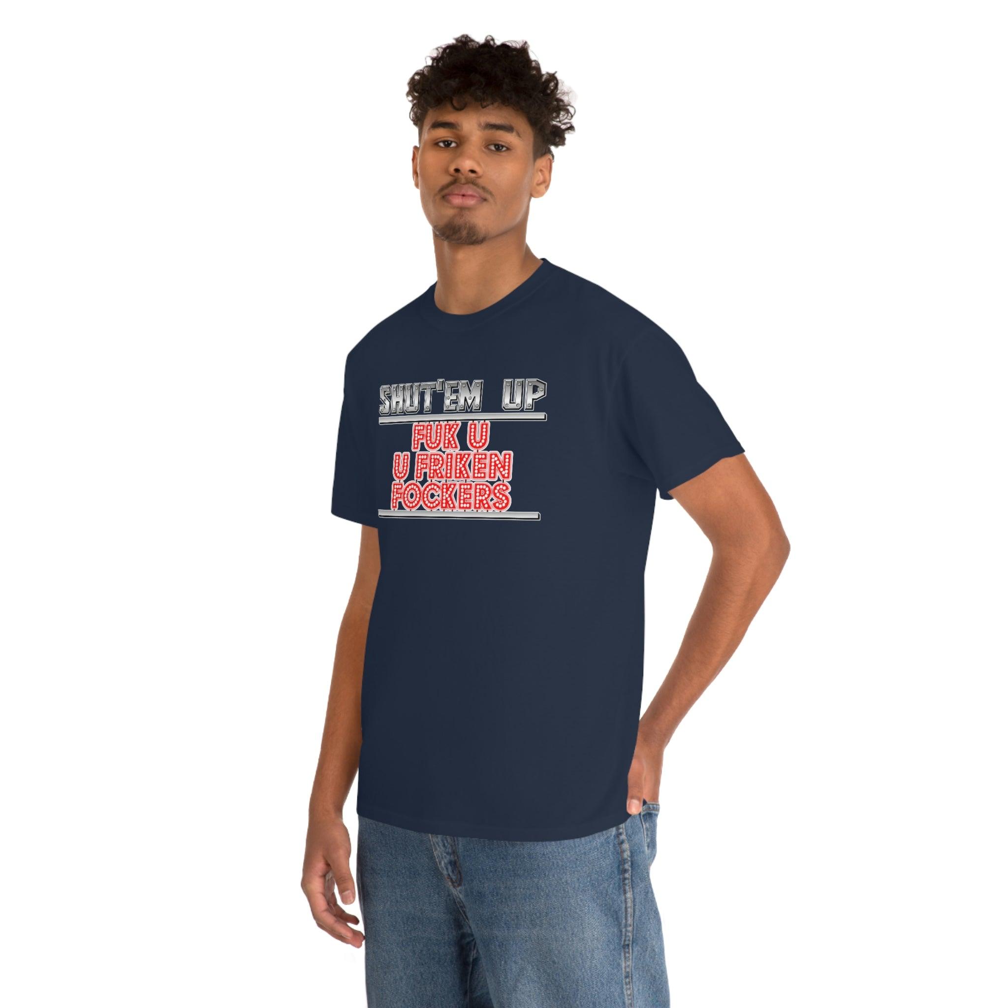 Shut'em Up Fuk U U Friken Fockers - T-Shirt - Witty Twisters Fashions