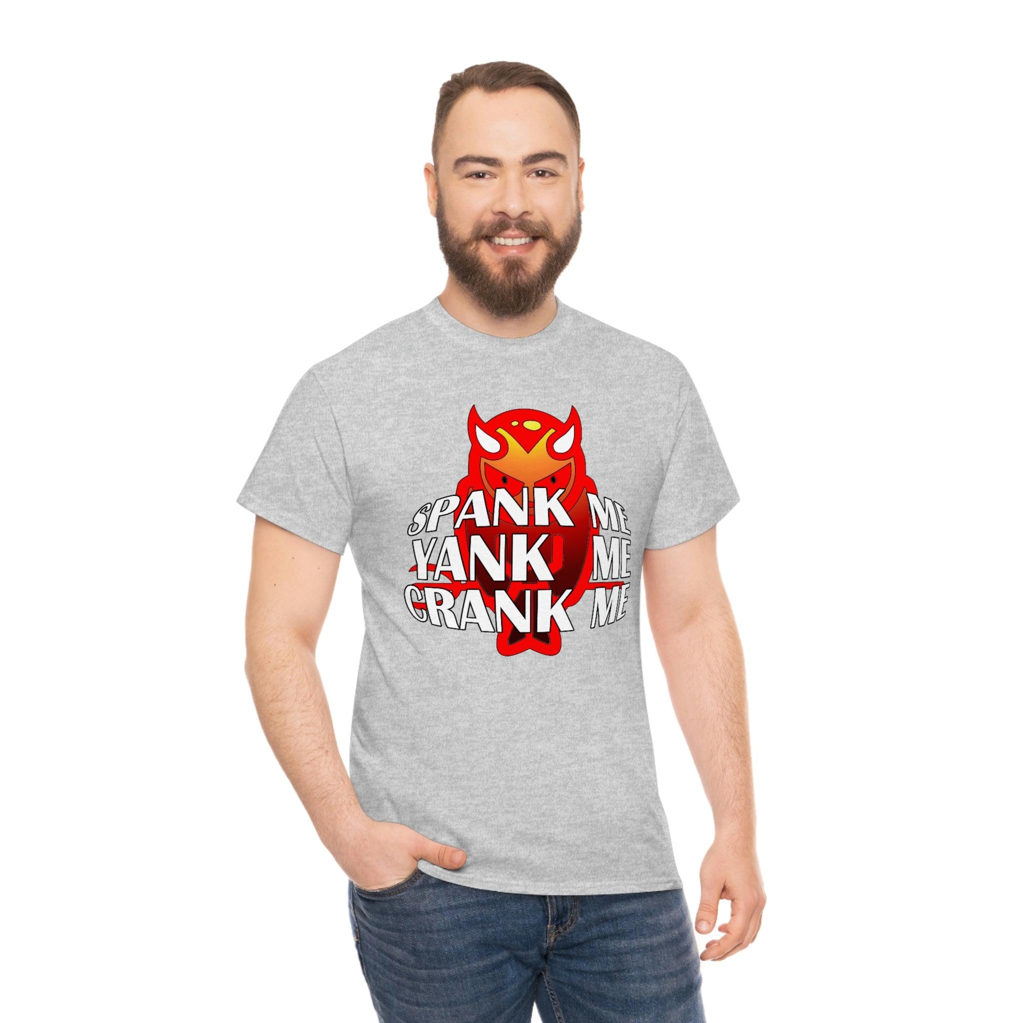 Spank Me Yank Me Crank Me - T-Shirt - Witty Twisters Fashions