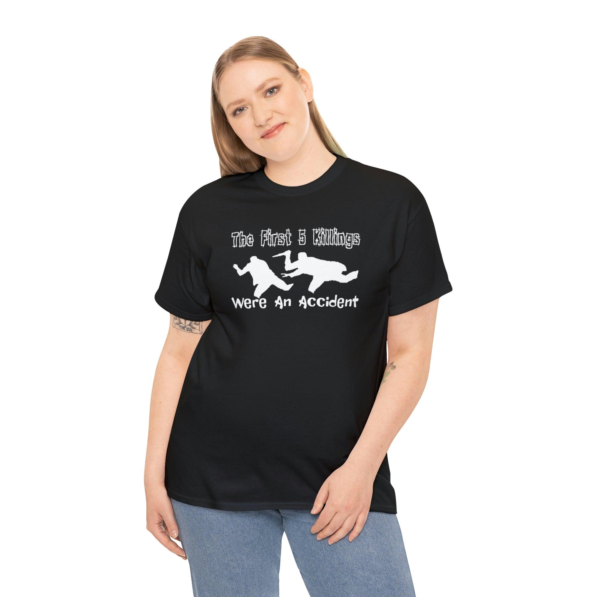 The First 5 Killings Were An Accident - T-Shirt - Witty Twisters Fashions