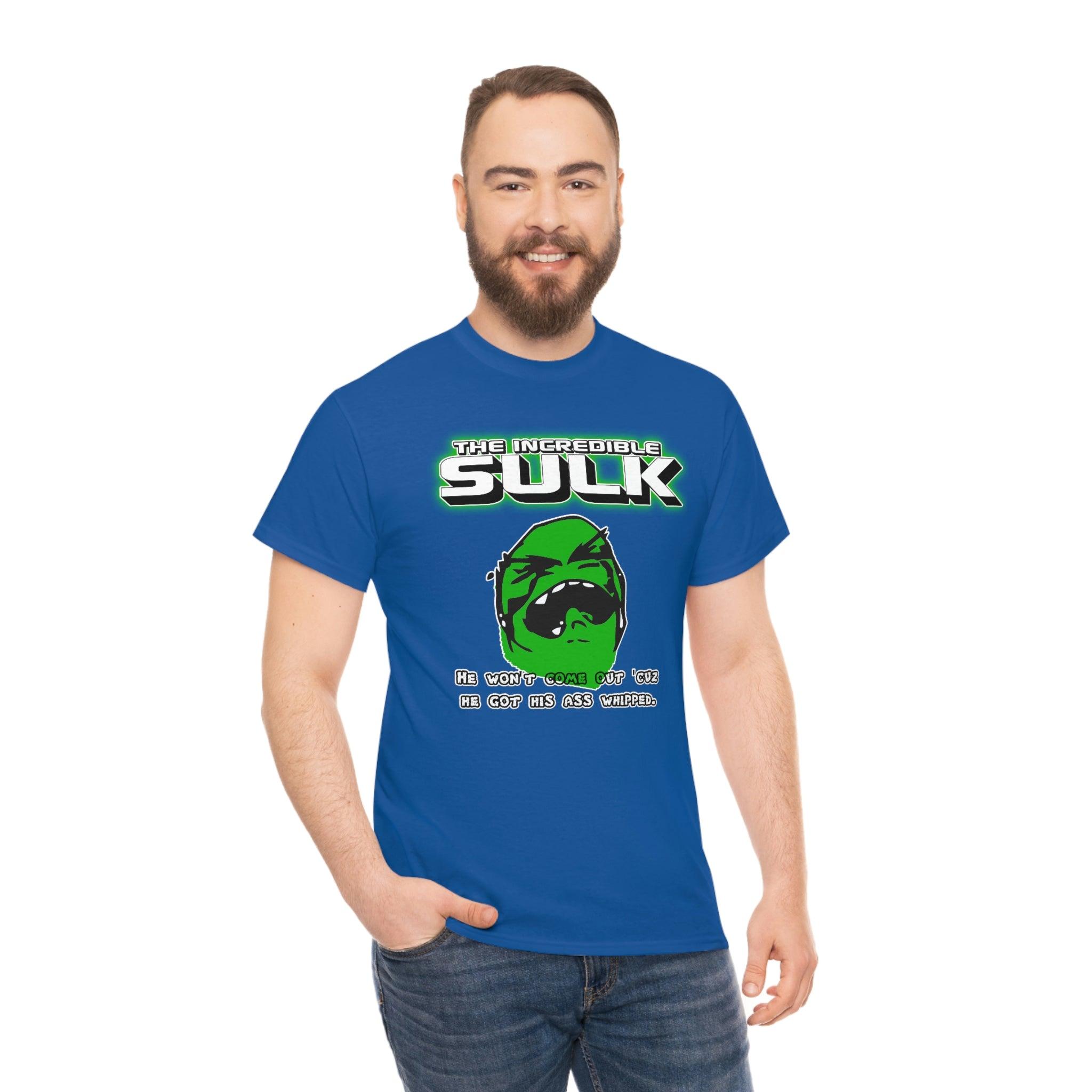 The Incredible Sulk He Won't Come Out 'Cuz He Got His Ass Whipped. - T-Shirt - Witty Twisters Fashions