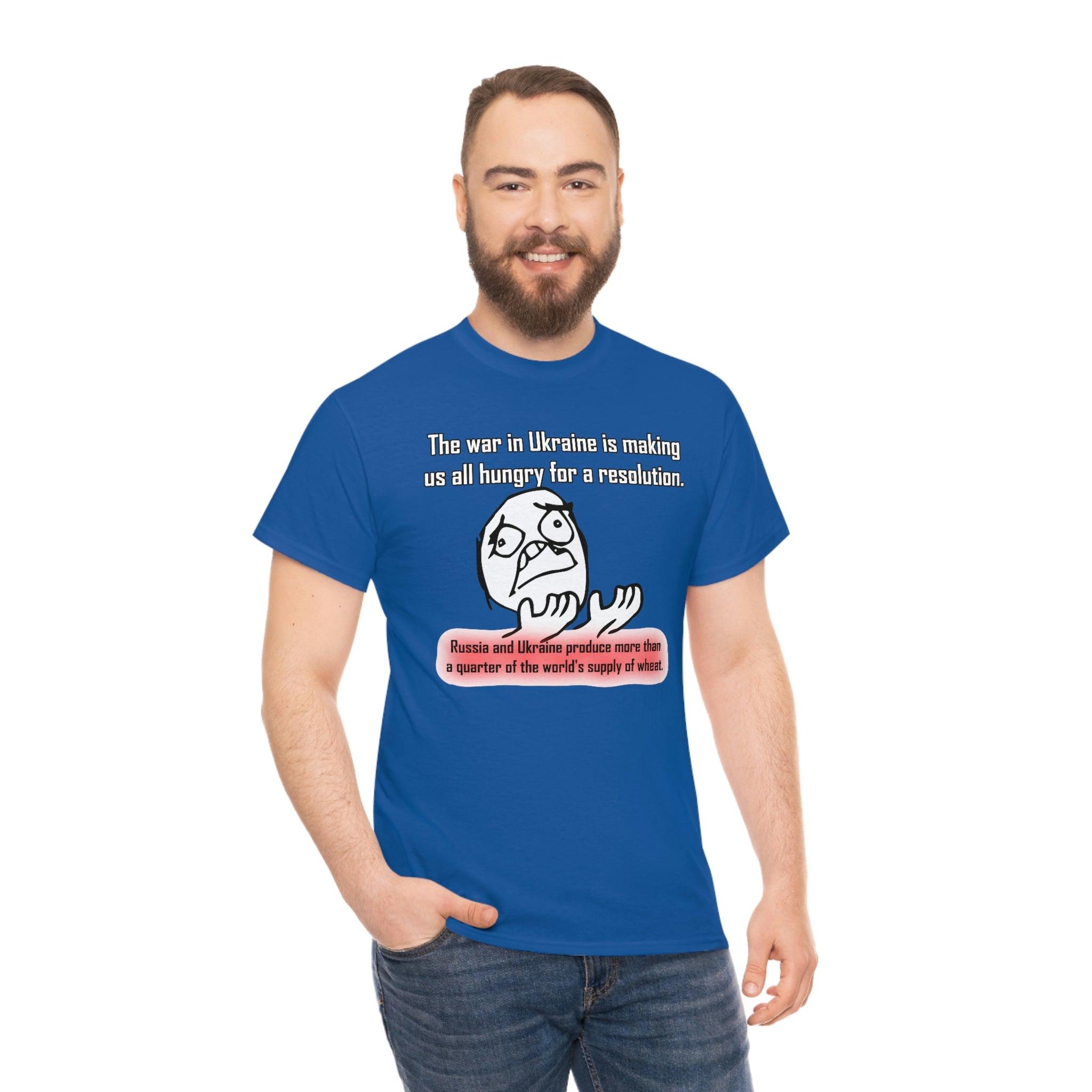 The war in Ukraine is making us all hungry for a resolution. - T-Shirt - Witty Twisters Fashions