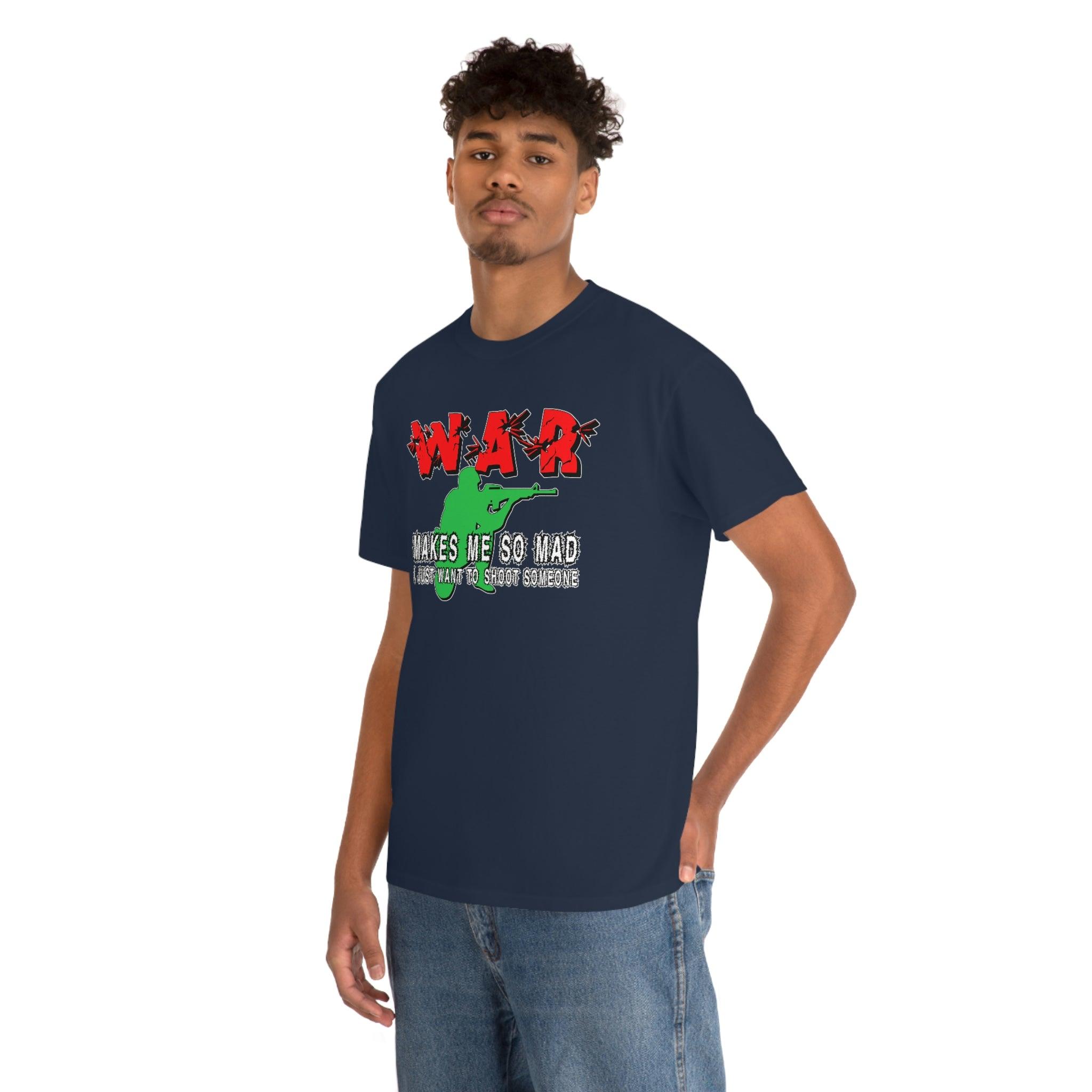 War Makes Me So Mad I Just Want To Shoot Someone - T-Shirt - Witty Twisters Fashions