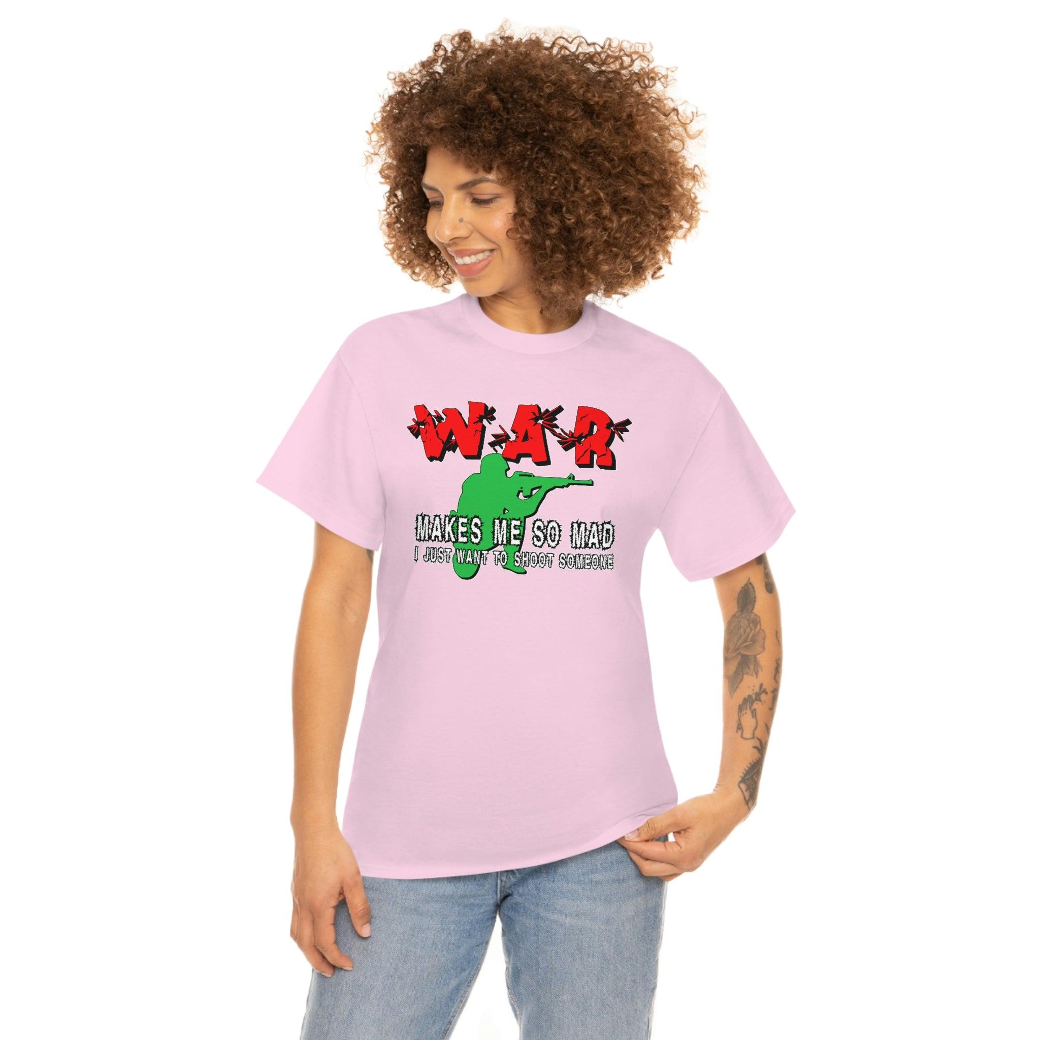 War Makes Me So Mad I Just Want To Shoot Someone - T-Shirt - Witty Twisters Fashions